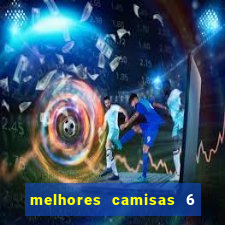 melhores camisas 6 do futebol